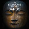 The Six Rooms of the Bardo